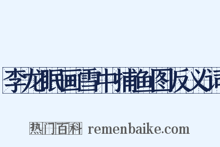 李龙眠画雪中捕鱼图反义词是什么意思的图片